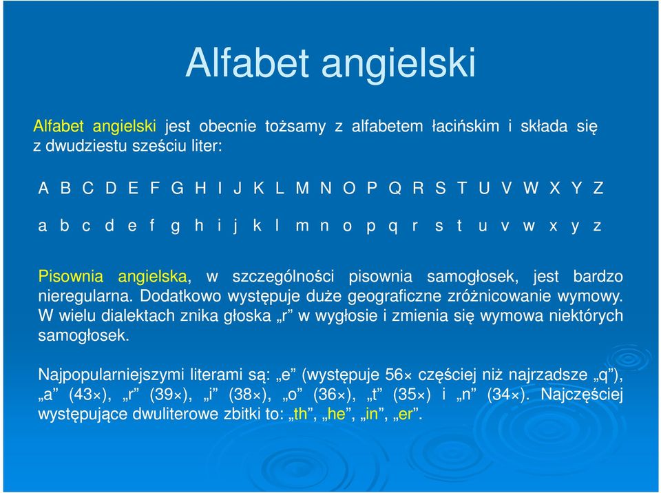 Dodatkowo występuje duże geograficzne zróżnicowanie wymowy. W wielu dialektach znika głoska r w wygłosie i zmienia się wymowa niektórych samogłosek.