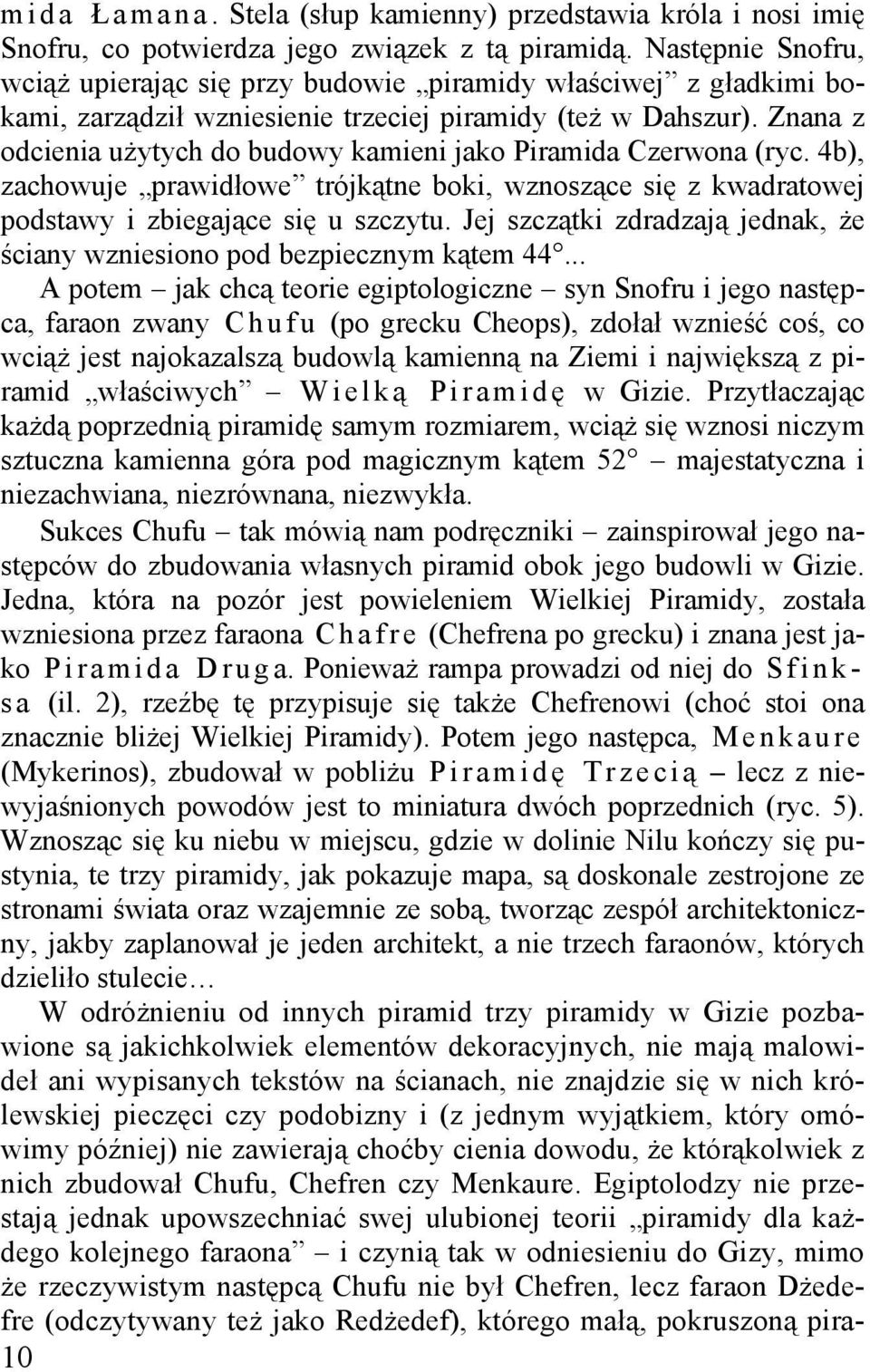 Znana z odcienia uŝytych do budowy kamieni jako Piramida Czerwona (ryc. 4b), zachowuje prawidłowe trójkątne boki, wznoszące się z kwadratowej podstawy i zbiegające się u szczytu.