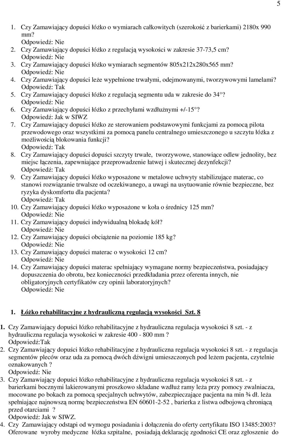 Czy Zamawiający dopuści łóżko z regulacją segmentu uda w zakresie do 34? 6. Czy Zamawiający dopuści łóżko z przechyłami wzdłużnymi +/-15? Odpowiedź: Jak w SIWZ 7.