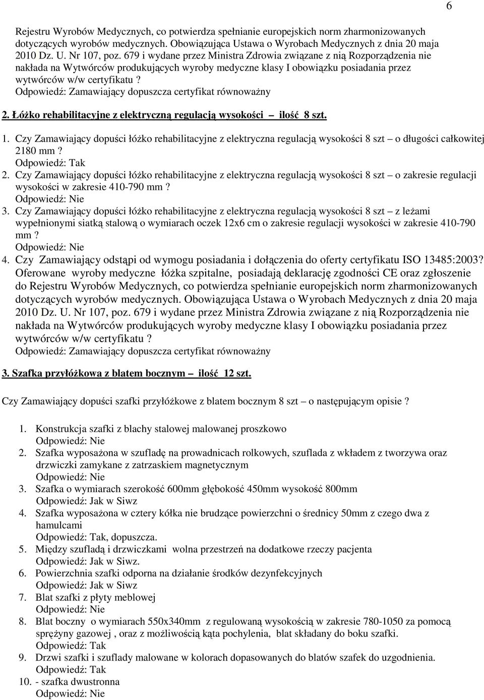 Łóżko rehabilitacyjne z elektryczną regulacją wysokości ilość 8 szt. 1. Czy Zamawiający dopuści łóżko rehabilitacyjne z elektryczna regulacją wysokości 8 szt o długości całkowitej 21