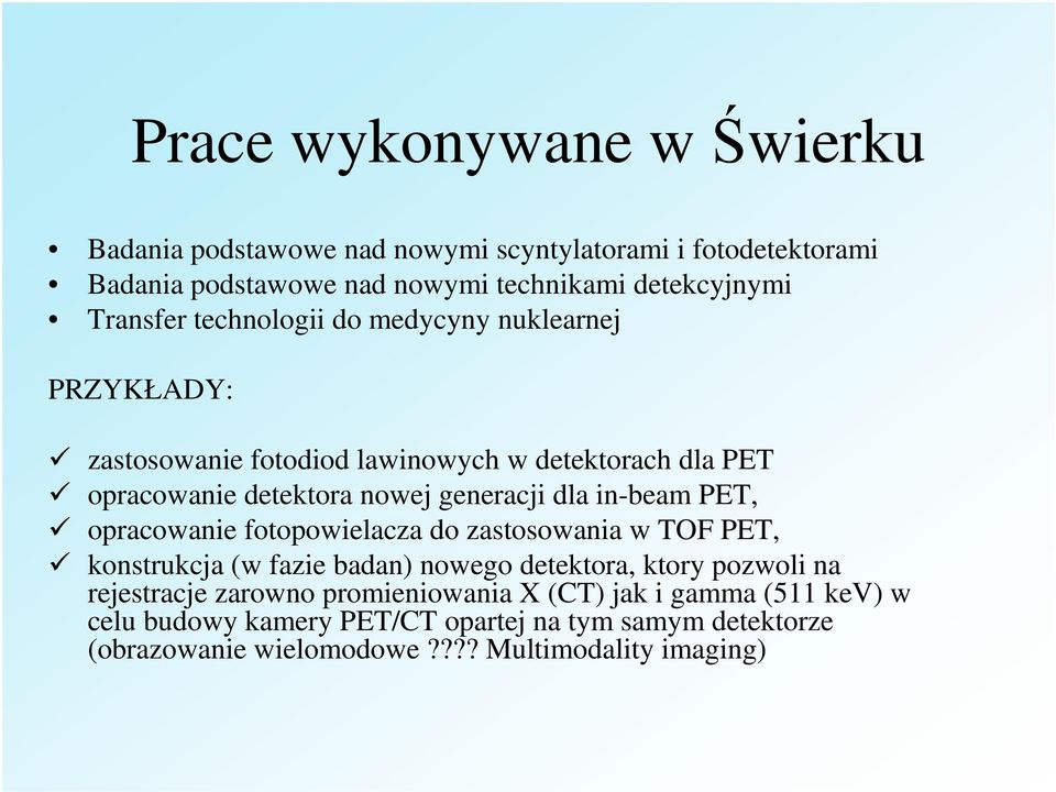 dla in-beam PET, opracowanie fotopowielacza do zastosowania w TOF PET, konstrukcja (w fazie badan) nowego detektora, ktory pozwoli na rejestracje