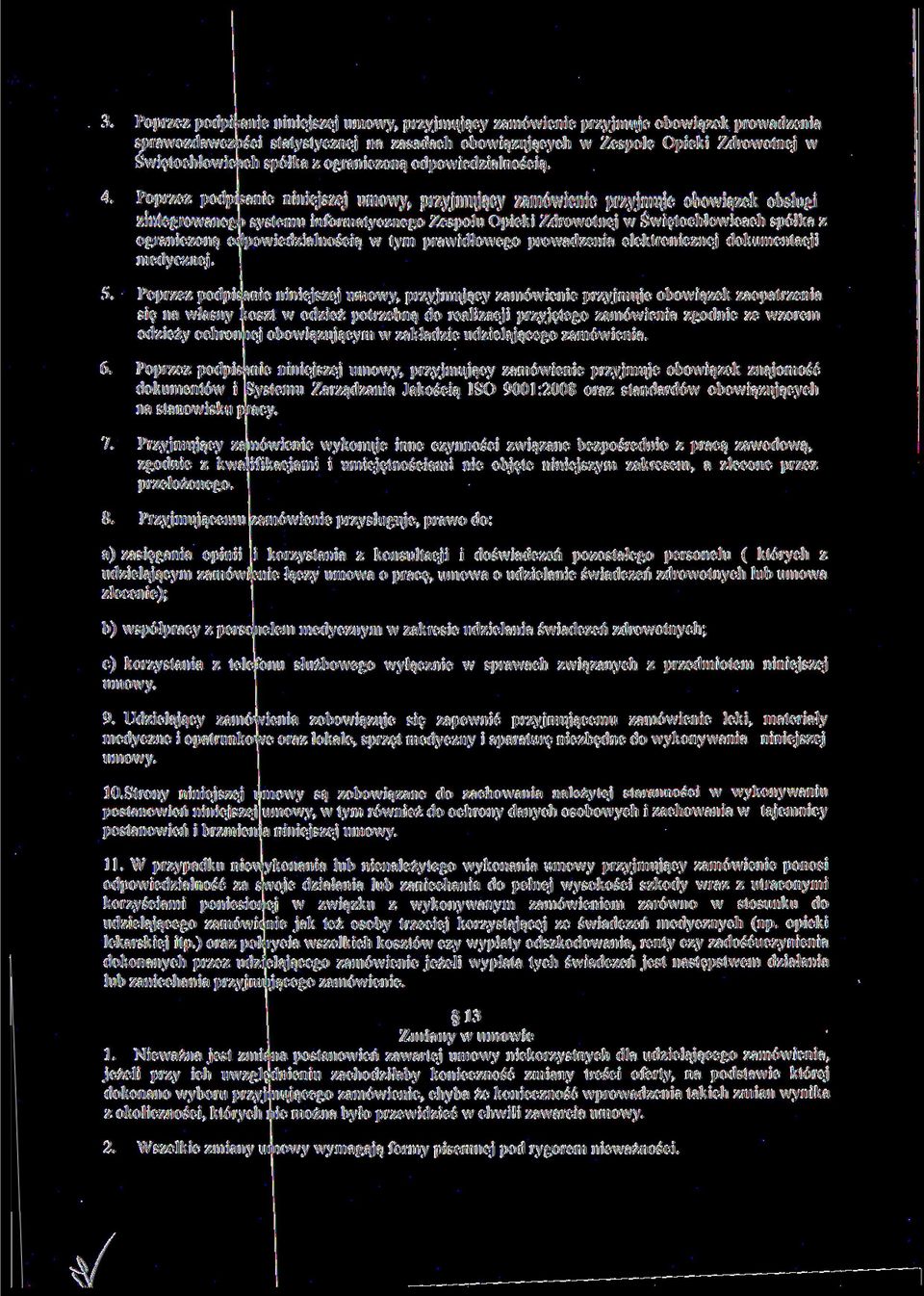 Poprzez podpisanie niniejszej umowy, przyjmujący zamówienie przyjmuje obowiązek obsługi zintegrowanego systemu informatycznego Zespołu Opieki Zdrowotnej w Świętochłowicach spółka z ograniczoną