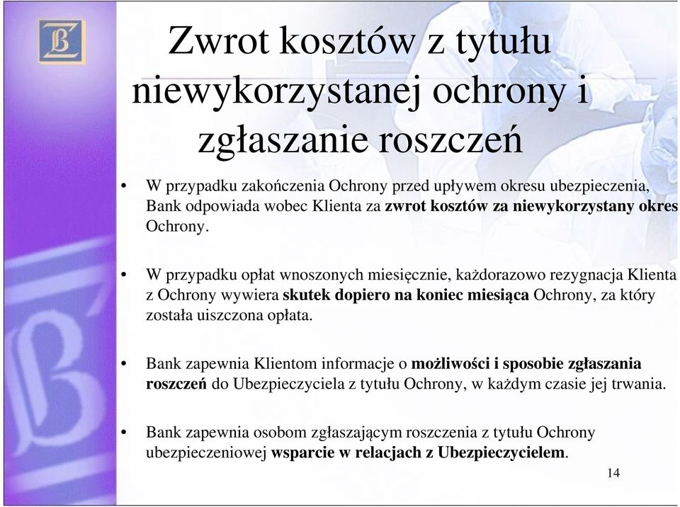 W przypadku opłat wnoszonych miesięcznie, każdorazowo rezygnacja Klienta z Ochrony wywiera skutek dopiero na koniec miesiąca Ochrony, za który została uiszczona