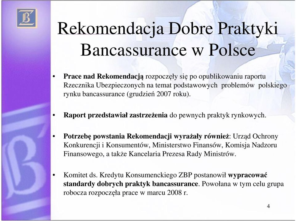 Potrzebę powstania Rekomendacji wyrażały również: Urząd Ochrony Konkurencji i Konsumentów, Ministerstwo Finansów, Komisja Nadzoru Finansowego, a także