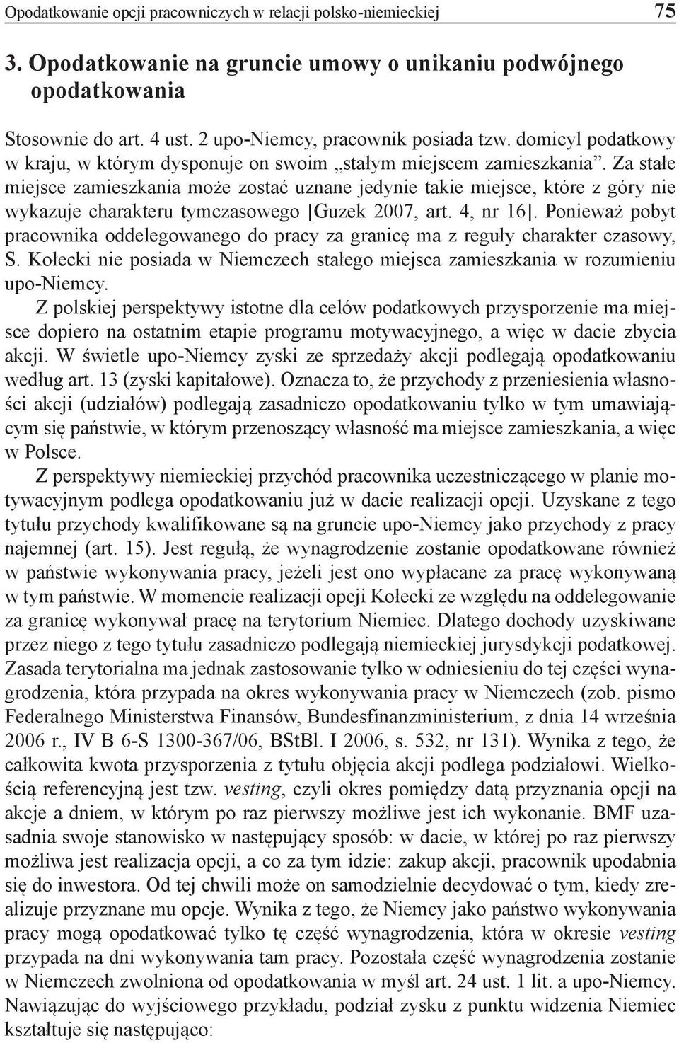Za stałe miejsce zamieszkania może zostać uznane jedynie takie miejsce, które z góry nie wykazuje charakteru tymczasowego [Guzek 2007, art. 4, nr 16].
