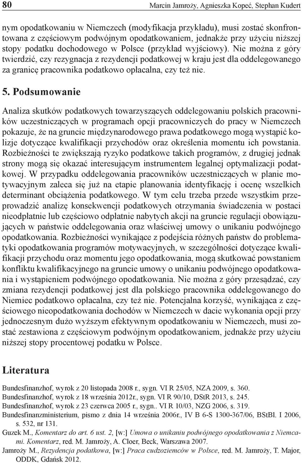 Nie można z góry twierdzić, czy rezygnacja z rezydencji podatkowej w kraju jest dla oddelegowanego za granicę pracownika podatkowo opłacalna, czy też nie. 5.