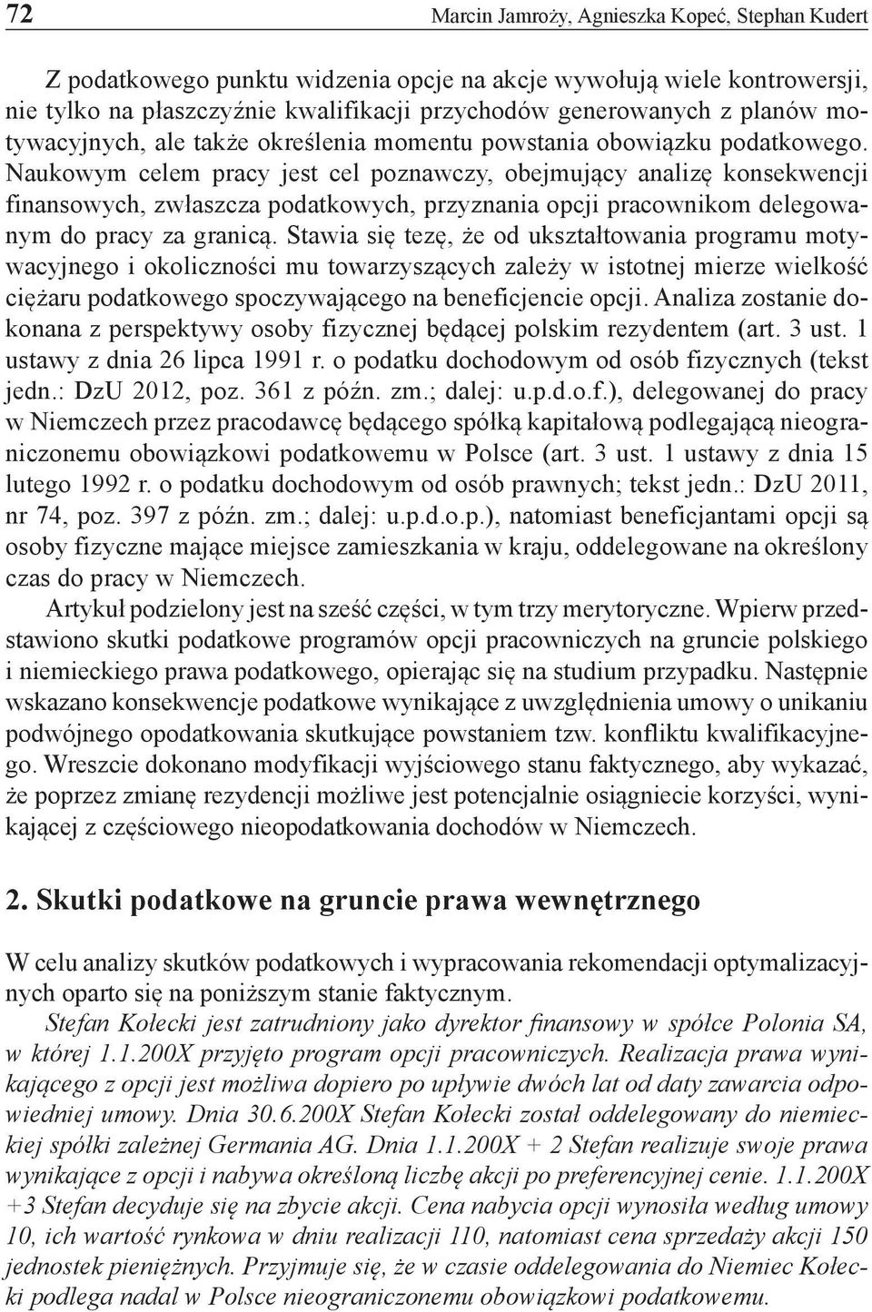 Naukowym celem pracy jest cel poznawczy, obejmujący analizę konsekwencji finansowych, zwłaszcza podatkowych, przyznania opcji pracownikom delegowanym do pracy za granicą.