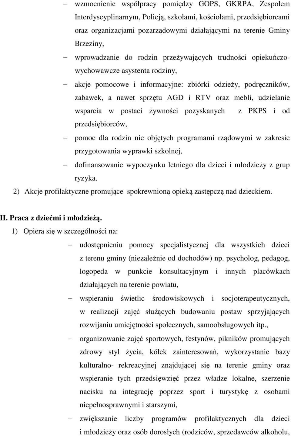 udzielanie wsparcia w postaci żywności pozyskanych z PKPS i od przedsiębiorców, pomoc dla rodzin nie objętych programami rządowymi w zakresie przygotowania wyprawki szkolnej, dofinansowanie