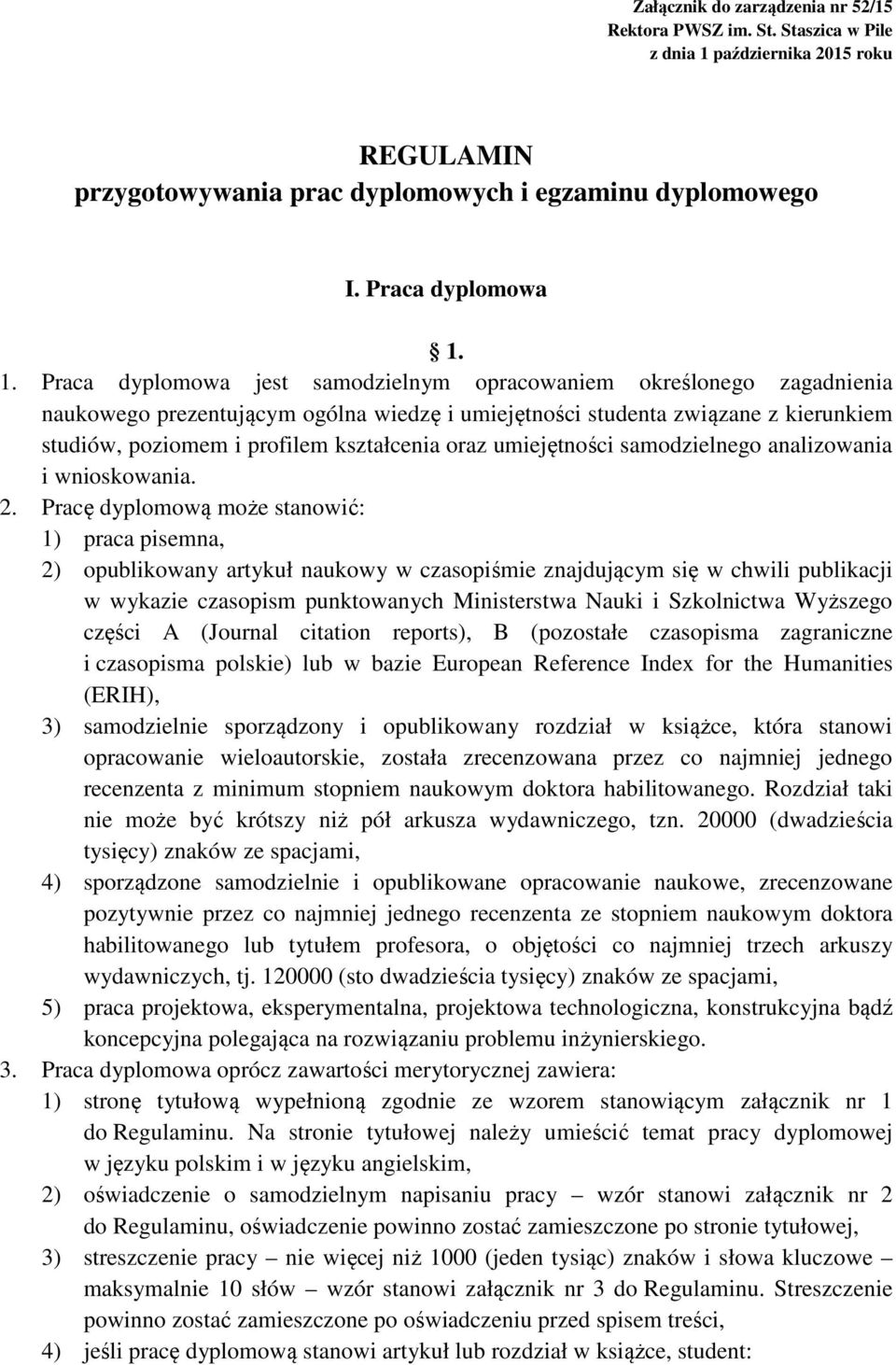 1. Praca dyplomowa jest samodzielnym opracowaniem określonego zagadnienia naukowego prezentującym ogólna wiedzę i umiejętności studenta związane z kierunkiem studiów, poziomem i profilem kształcenia