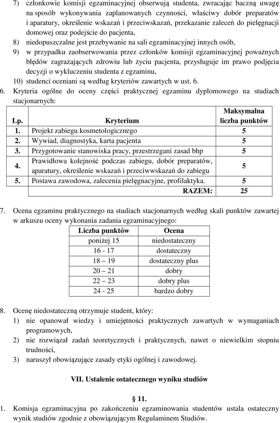 członków komisji egzaminacyjnej poważnych błędów zagrażających zdrowiu lub życiu pacjenta, przysługuje im prawo podjęcia decyzji o wykluczeniu studenta z egzaminu, 10) studenci oceniani są według