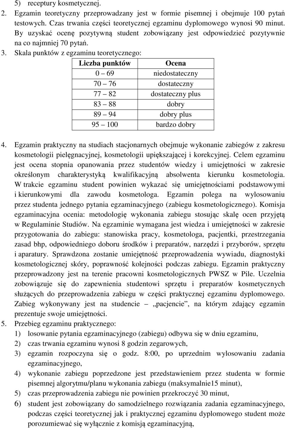 Skala punktów z egzaminu teoretycznego: Liczba punktów Ocena 0 69 niedostateczny 70 76 dostateczny 77 82 dostateczny plus 83 88 dobry 89 94 dobry plus 95 100 bardzo dobry 4.