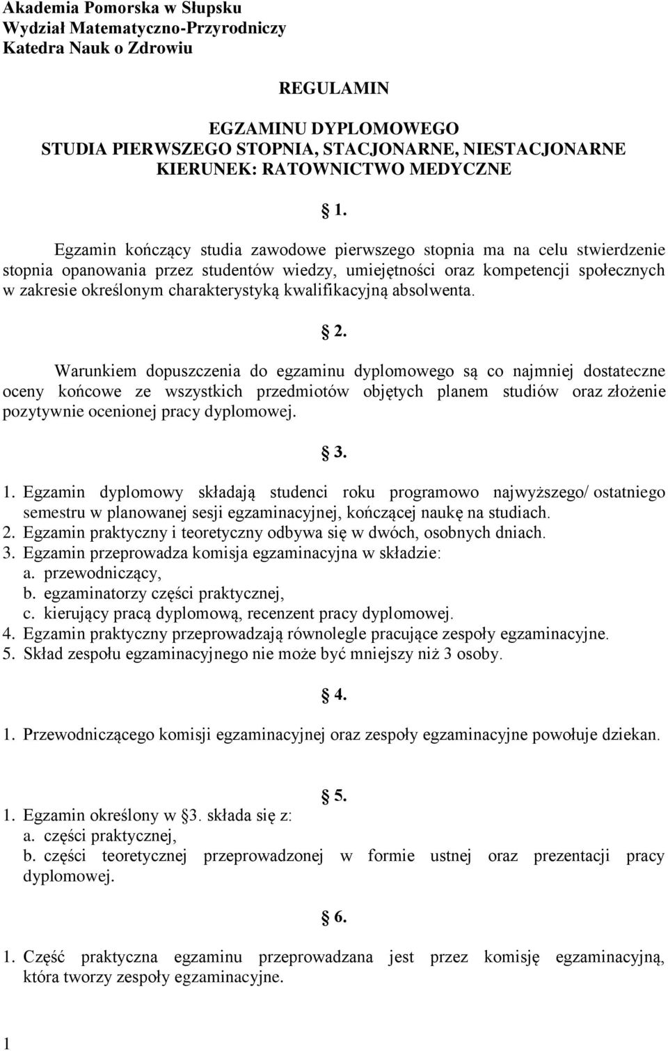 Egzamin kończący studia zawodowe pierwszego stopnia ma na celu stwierdzenie stopnia opanowania przez studentów wiedzy, umiejętności oraz kompetencji społecznych w zakresie określonym charakterystyką