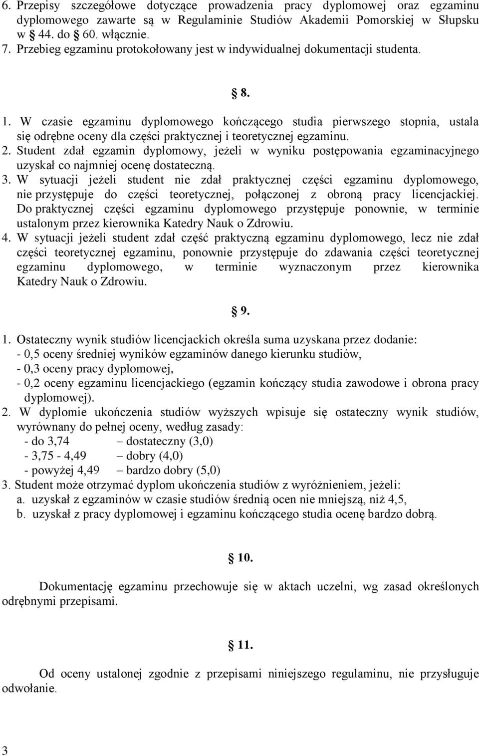 W czasie egzaminu dyplomowego kończącego studia pierwszego stopnia, ustala się odrębne oceny dla części praktycznej i teoretycznej egzaminu. 2.