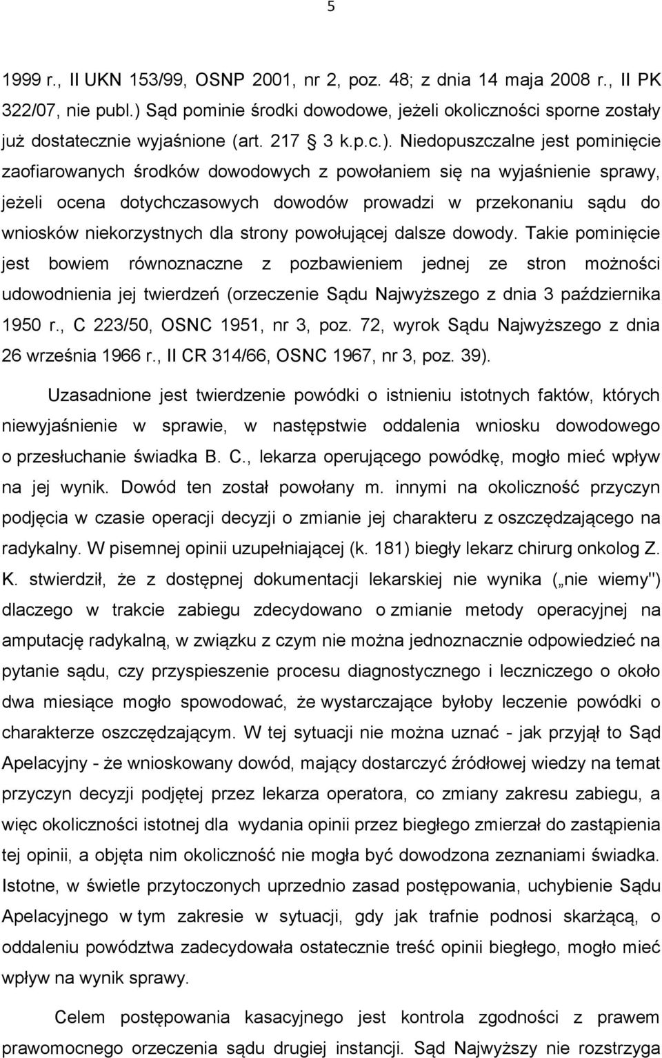 Niedopuszczalne jest pominięcie zaofiarowanych środków dowodowych z powołaniem się na wyjaśnienie sprawy, jeżeli ocena dotychczasowych dowodów prowadzi w przekonaniu sądu do wniosków niekorzystnych