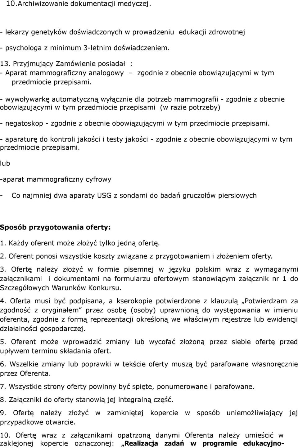 - wywoływarkę automatyczną wyłącznie dla potrzeb mammografii - zgodnie z obecnie obowiązującymi w tym przedmiocie przepisami (w razie potrzeby) - negatoskop - zgodnie z obecnie obowiązującymi w tym