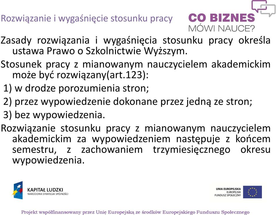 123): 1) w drodze porozumienia stron; 2) przez wypowiedzenie dokonane przez jedną ze stron; 3) bez wypowiedzenia.