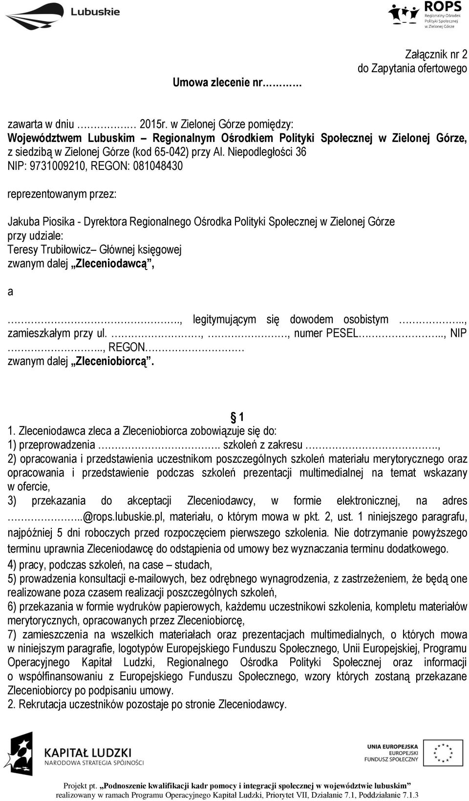 Niepodległości 36 NIP: 9731009210, REGON: 081048430 reprezentowanym przez: Jakuba Piosika - Dyrektora Regionalnego Ośrodka Polityki Społecznej w Zielonej Górze przy udziale: Teresy Trubiłowicz