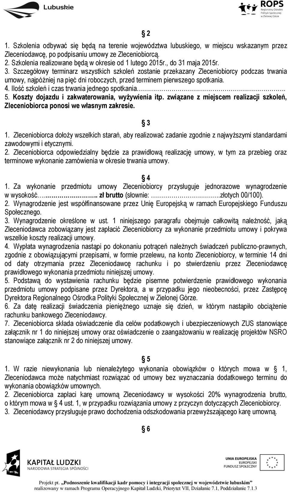 maja 2015r. 3. Szczegółowy terminarz wszystkich szkoleń zostanie przekazany Zleceniobiorcy podczas trwania umowy, najpóźniej na pięć dni roboczych, przed terminem pierwszego spotkania. 4.