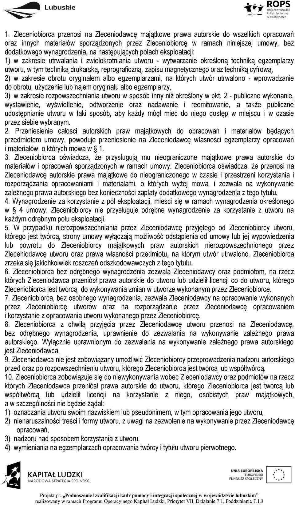 zapisu magnetycznego oraz techniką cyfrową, 2) w zakresie obrotu oryginałem albo egzemplarzami, na których utwór utrwalono - wprowadzanie do obrotu, użyczenie lub najem oryginału albo egzemplarzy, 3)