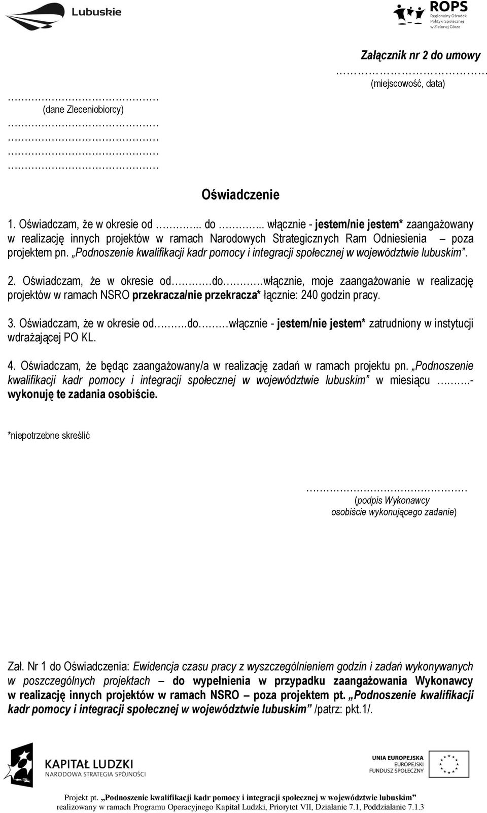 Oświadczam, że w okresie od do włącznie, moje zaangażowanie w realizację projektów w ramach NSRO przekracza/nie przekracza* łącznie: 240 godzin pracy. 3. Oświadczam, że w okresie od.