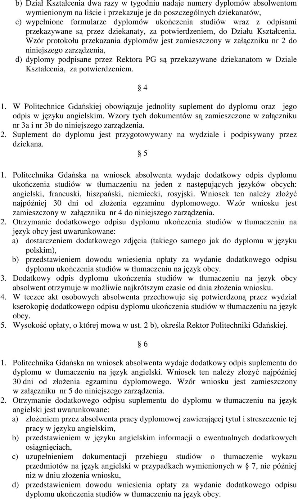 Wzór protokołu przekazania dyplomów jest zamieszczony w załączniku nr 2 do niniejszego zarządzenia, d) dyplomy podpisane przez Rektora PG są przekazywane dziekanatom w Dziale Kształcenia, za