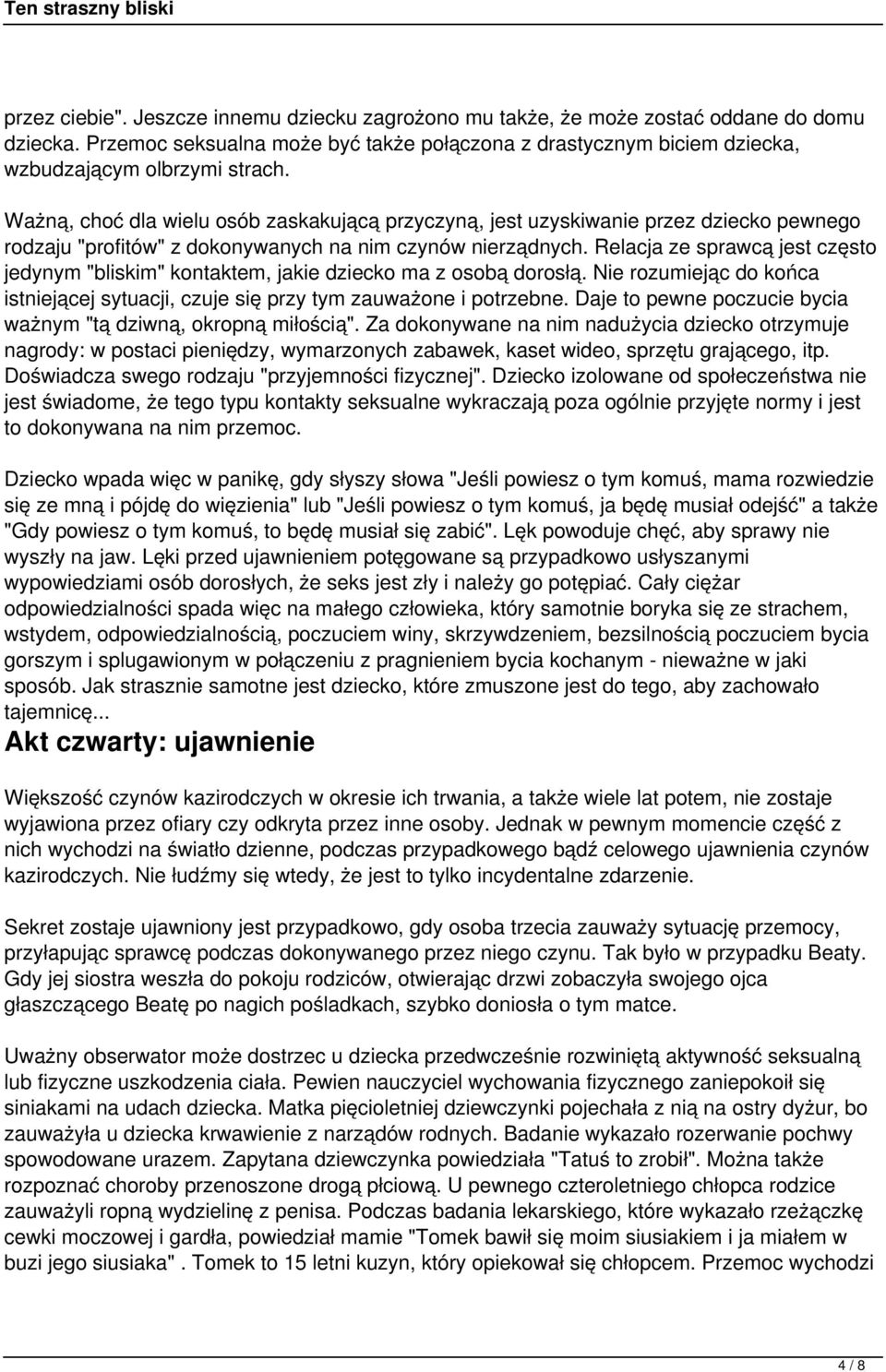 Relacja ze sprawcą jest często jedynym "bliskim" kontaktem, jakie dziecko ma z osobą dorosłą. Nie rozumiejąc do końca istniejącej sytuacji, czuje się przy tym zauważone i potrzebne.