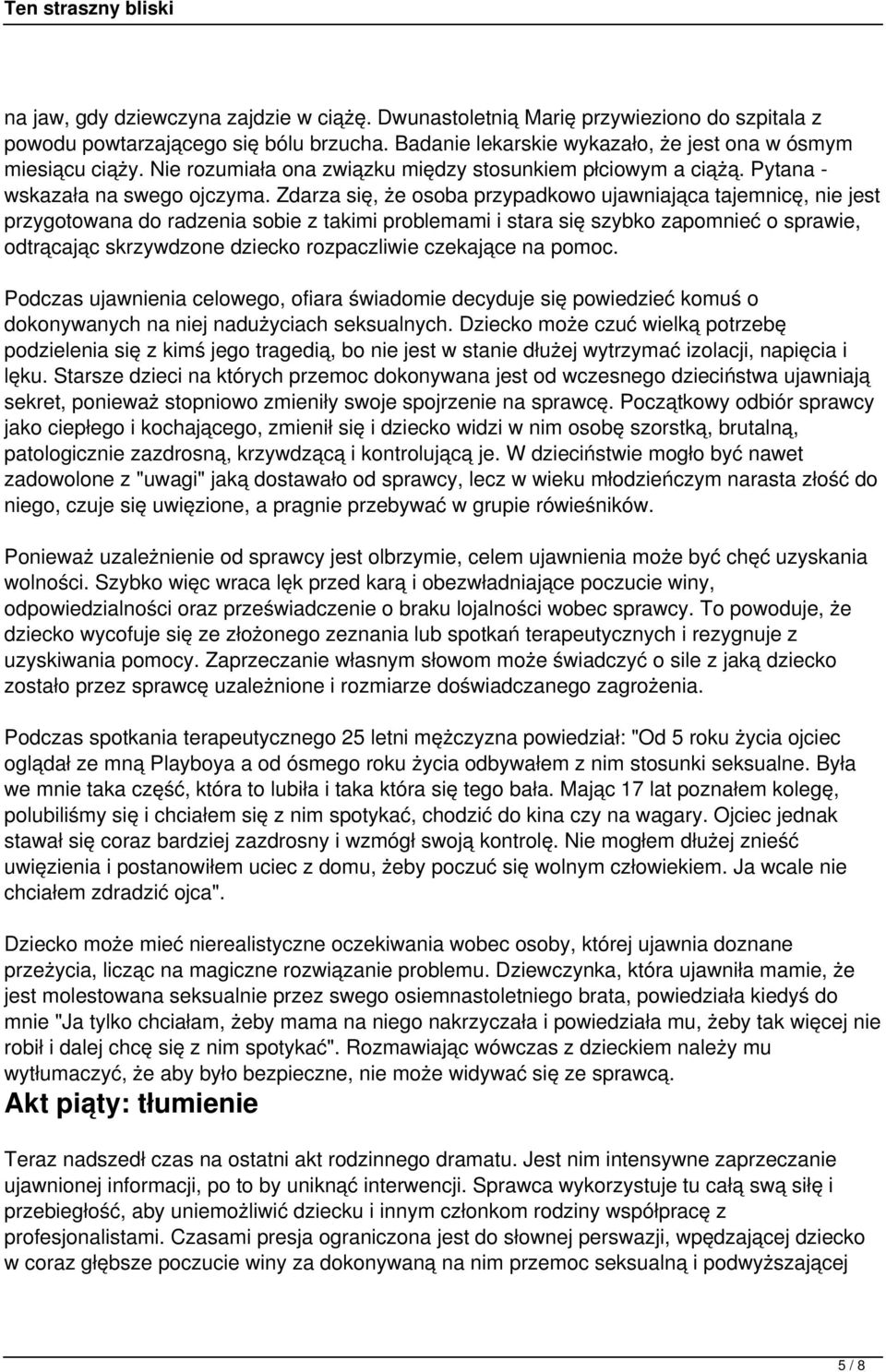 Zdarza się, że osoba przypadkowo ujawniająca tajemnicę, nie jest przygotowana do radzenia sobie z takimi problemami i stara się szybko zapomnieć o sprawie, odtrącając skrzywdzone dziecko rozpaczliwie