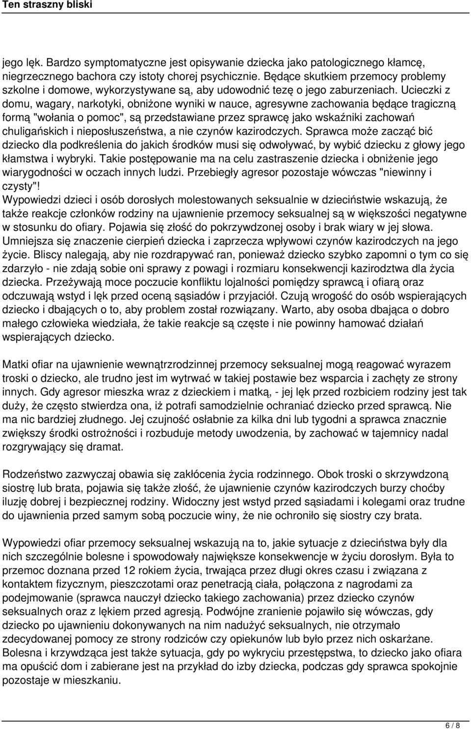 Ucieczki z domu, wagary, narkotyki, obniżone wyniki w nauce, agresywne zachowania będące tragiczną formą "wołania o pomoc", są przedstawiane przez sprawcę jako wskaźniki zachowań chuligańskich i