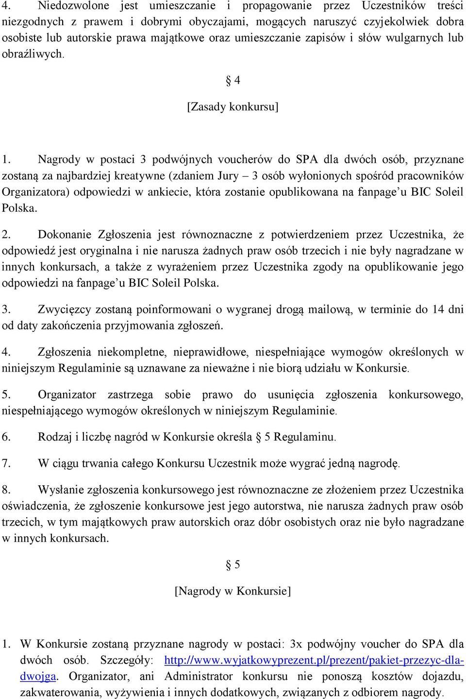 Nagrody w postaci 3 podwójnych voucherów do SPA dla dwóch osób, przyznane zostaną za najbardziej kreatywne (zdaniem Jury 3 osób wyłonionych spośród pracowników Organizatora) odpowiedzi w ankiecie,