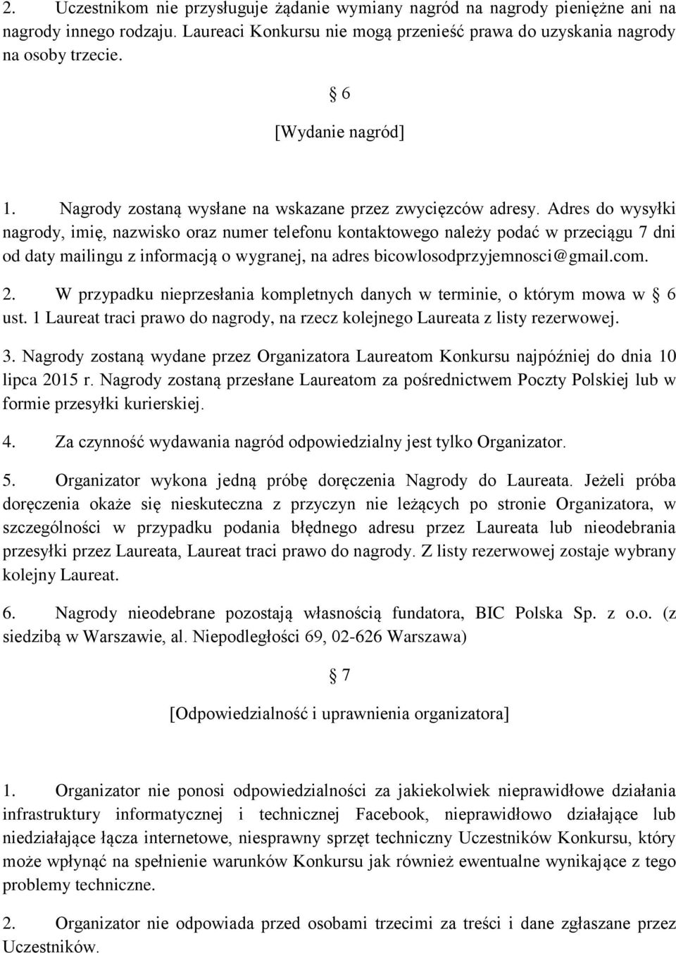 Adres do wysyłki nagrody, imię, nazwisko oraz numer telefonu kontaktowego należy podać w przeciągu 7 dni od daty mailingu z informacją o wygranej, na adres bicowlosodprzyjemnosci@gmail.com. 2.