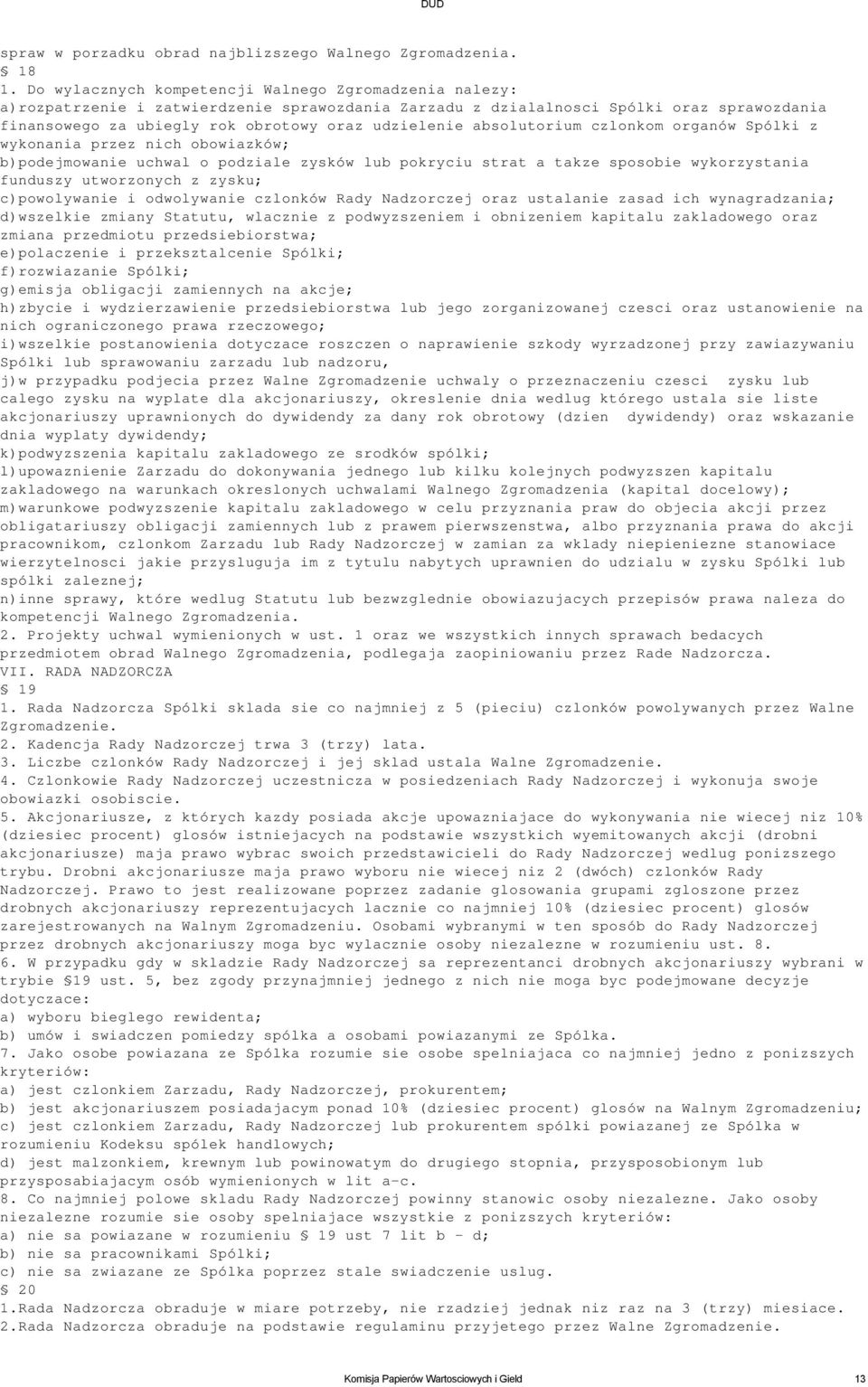 absolutorium czlonkom organów Spólki z wykonania przez nich obowiazków; b)podejmowanie uchwal o podziale zysków lub pokryciu strat a takze sposobie wykorzystania funduszy utworzonych z zysku;