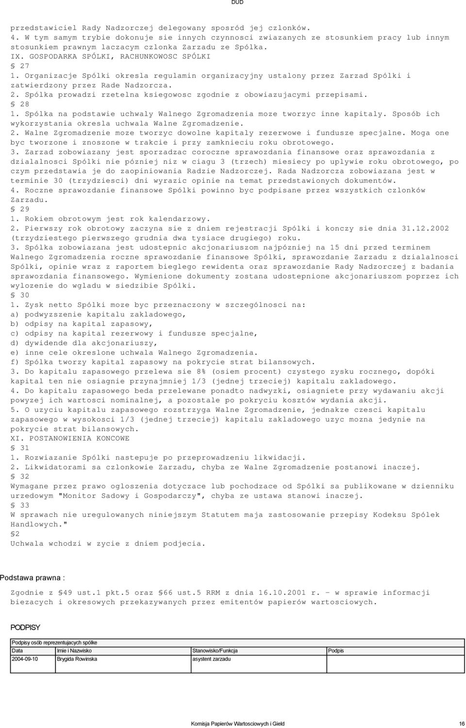 Organizacje Spólki okresla regulamin organizacyjny ustalony przez Zarzad Spólki i zatwierdzony przez Rade Nadzorcza. 2. Spólka prowadzi rzetelna ksiegowosc zgodnie z obowiazujacymi przepisami. 28 1.