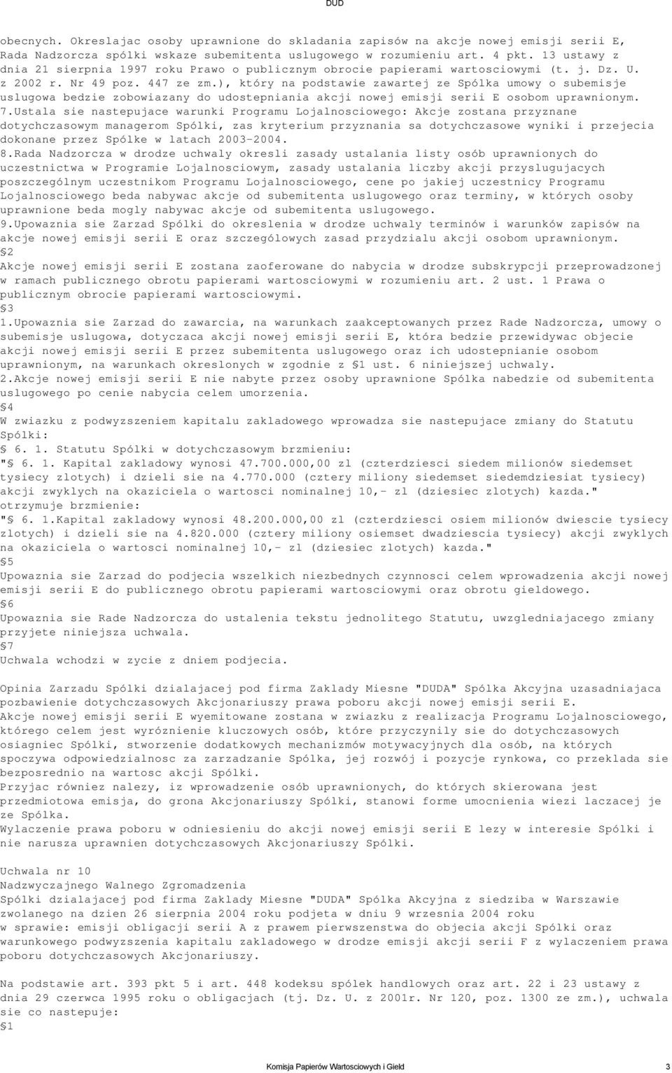), który na podstawie zawartej ze Spólka umowy o subemisje uslugowa bedzie zobowiazany do udostepniania akcji nowej emisji serii E osobom uprawnionym. 7.