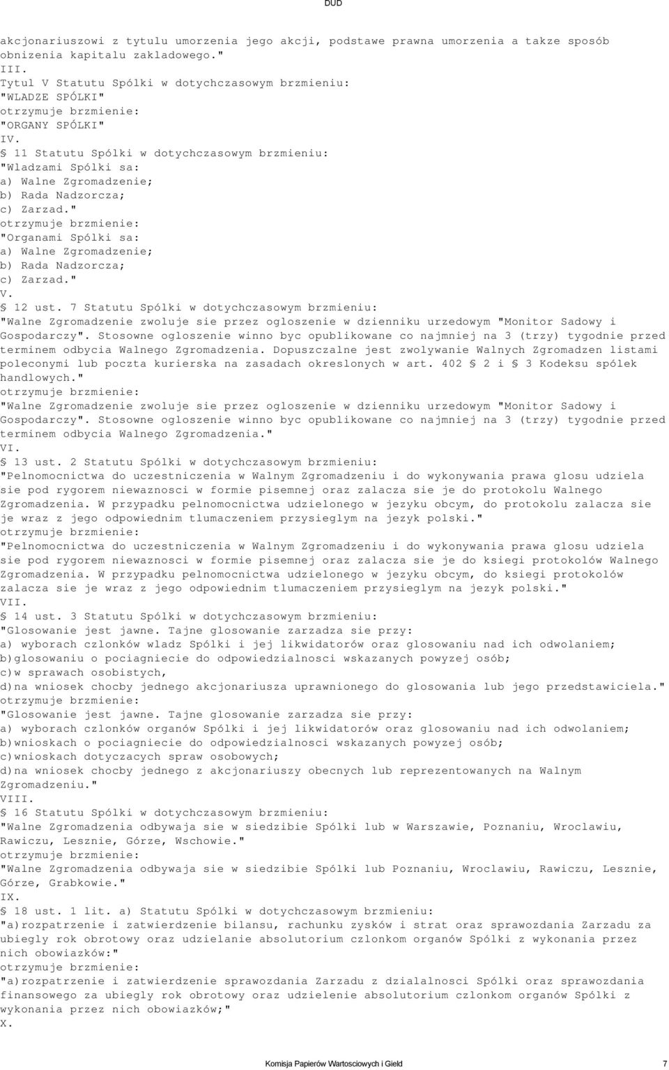 11 Statutu Spólki w dotychczasowym brzmieniu: "Wladzami Spólki sa: a) Walne Zgromadzenie; b) Rada Nadzorcza; c) Zarzad." "Organami Spólki sa: a) Walne Zgromadzenie; b) Rada Nadzorcza; c) Zarzad." V.