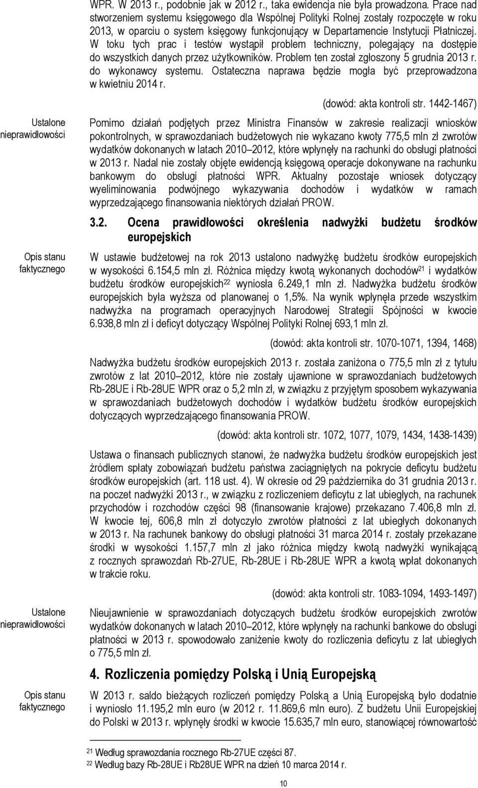 W toku tych prac i testów wystąpił problem techniczny, polegający na dostępie do wszystkich danych przez użytkowników. Problem ten został zgłoszony 5 grudnia 2013 r. do wykonawcy systemu.