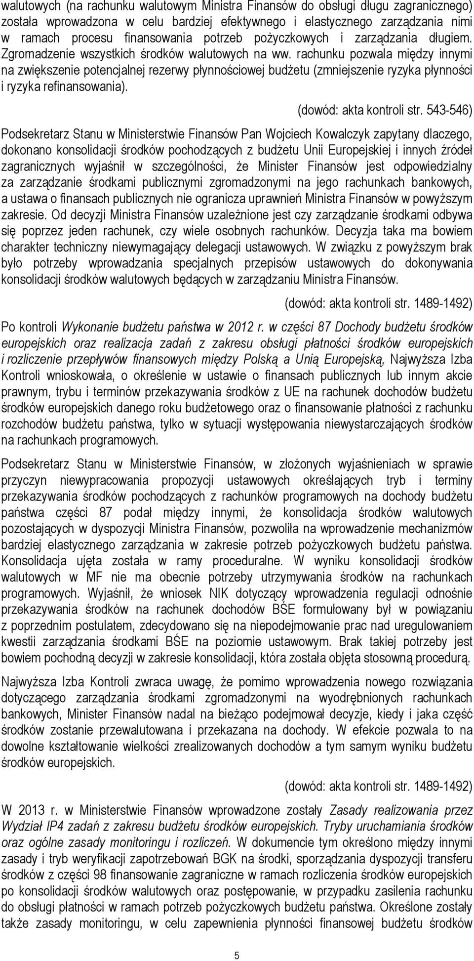 rachunku pozwala między innymi na zwiększenie potencjalnej rezerwy płynnościowej budżetu (zmniejszenie ryzyka płynności i ryzyka refinansowania). (dowód: akta kontroli str.