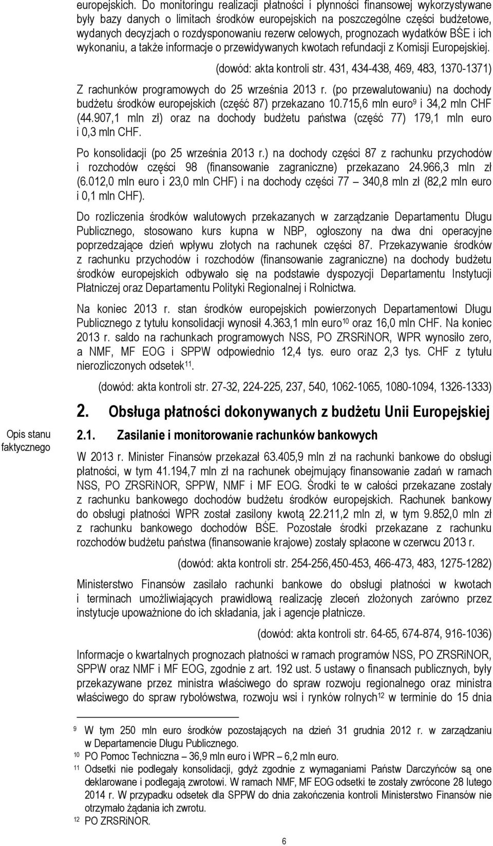 rezerw celowych, prognozach wydatków BŚE i ich wykonaniu, a także informacje o przewidywanych kwotach refundacji z Komisji Europejskiej. (dowód: akta kontroli str.