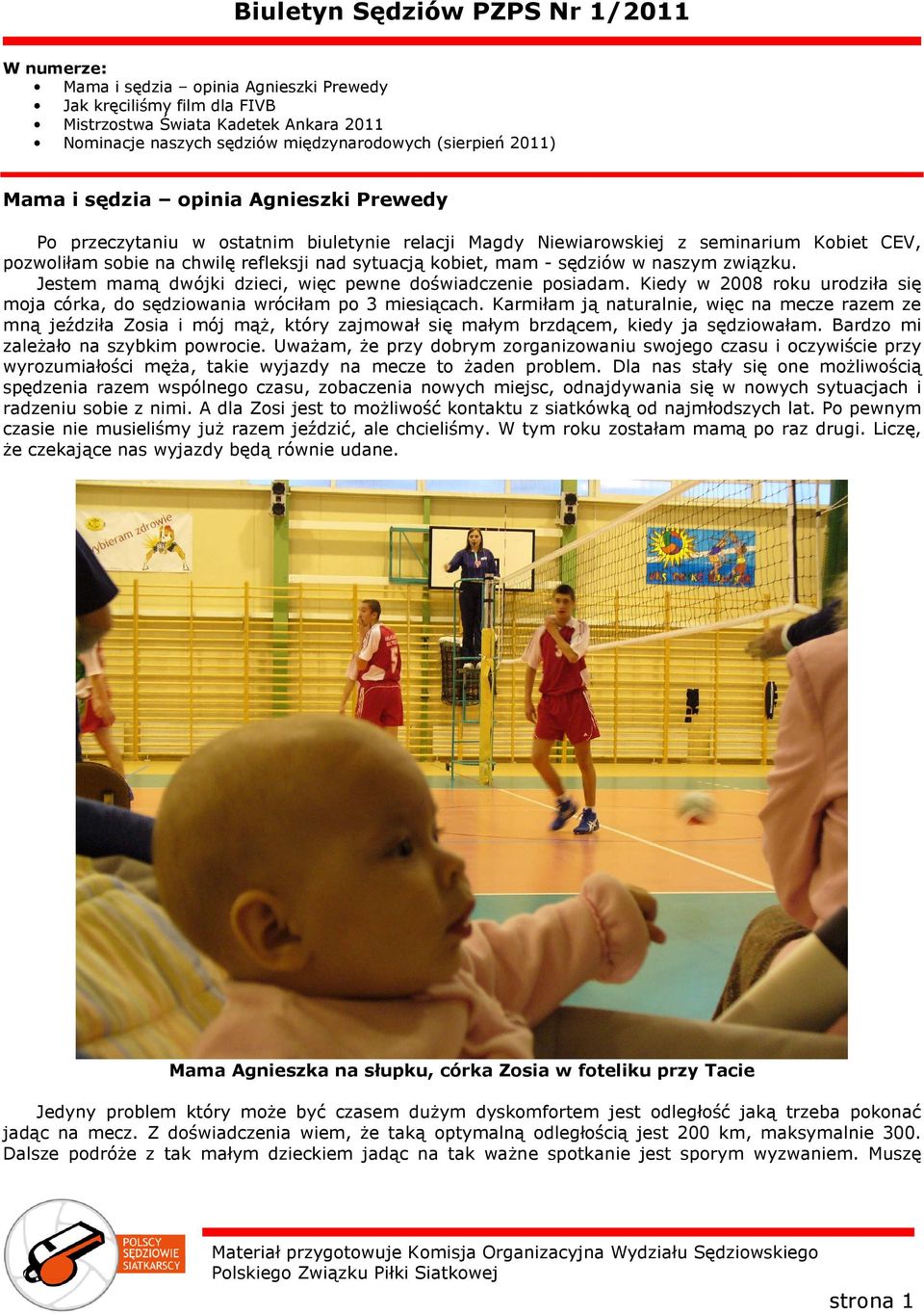 Jestem mamą dwójki dzieci, więc pewne doświadczenie posiadam. Kiedy w 2008 roku urodziła się moja córka, do sędziowania wróciłam po 3 miesiącach.