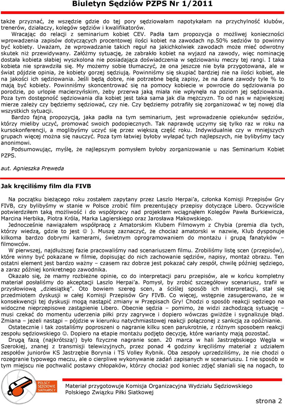 UwaŜam, Ŝe wprowadzanie takich reguł na jakichkolwiek zawodach moŝe mieć odwrotny skutek niŝ przewidywany.