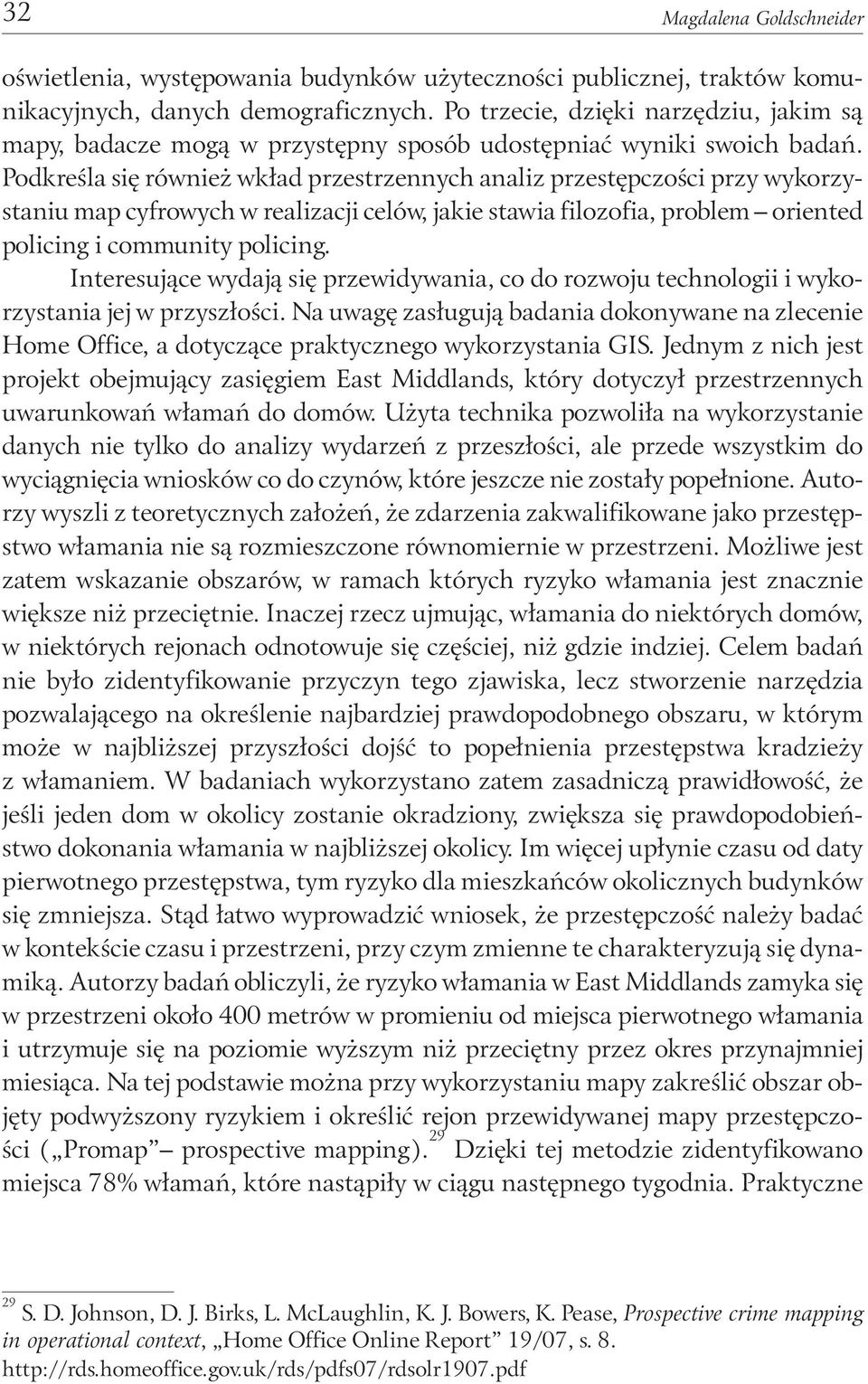 Podkreśla się również wkład przestrzennych analiz przestępczości przy wykorzystaniu map cyfrowych w realizacji celów, jakie stawia filozofia, problem oriented policing i community policing.