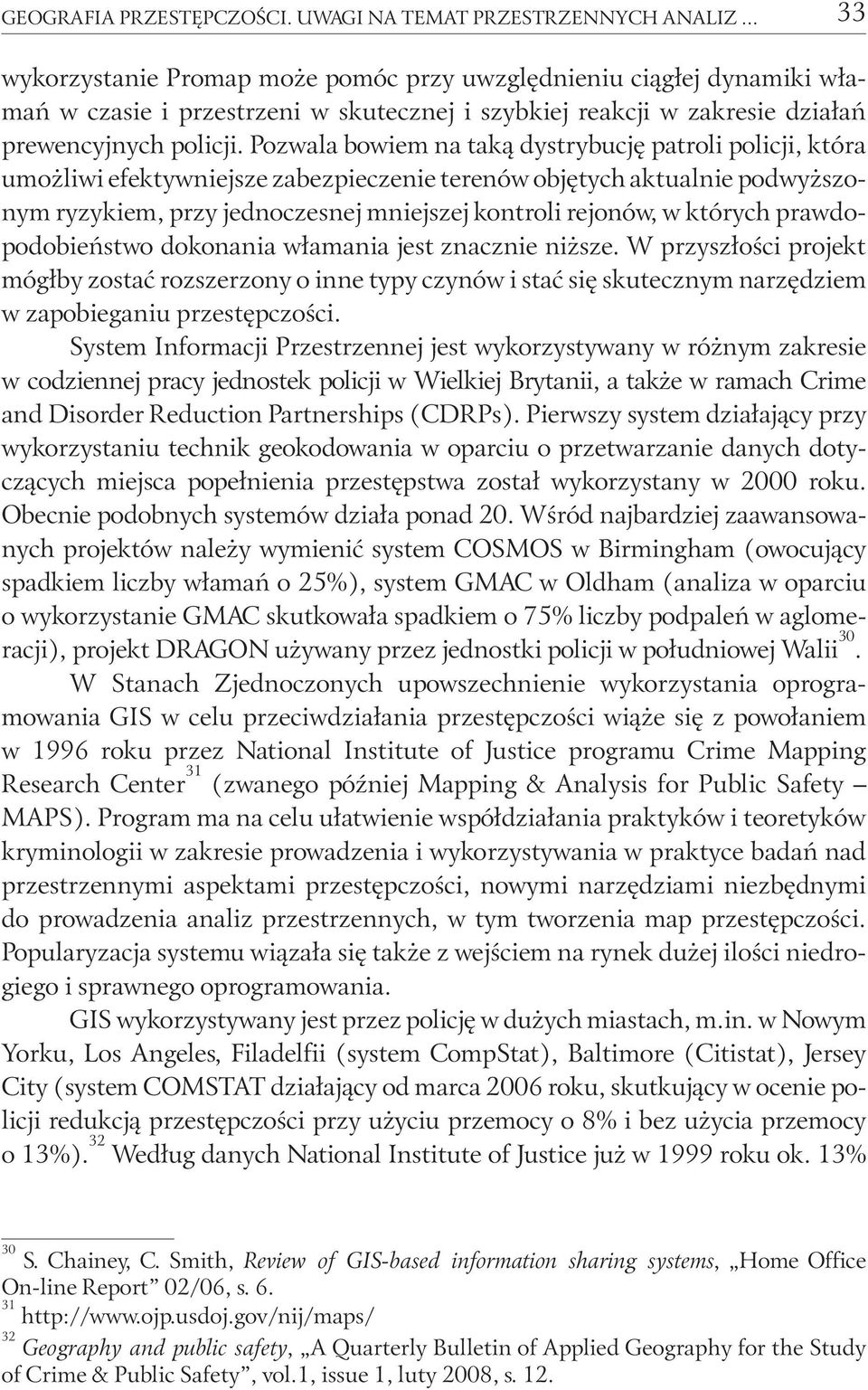 Pozwala bowiem na taką dystrybucję patroli policji, która umożliwi efektywniejsze zabezpieczenie terenów objętych aktualnie podwyższonym ryzykiem, przy jednoczesnej mniejszej kontroli rejonów, w