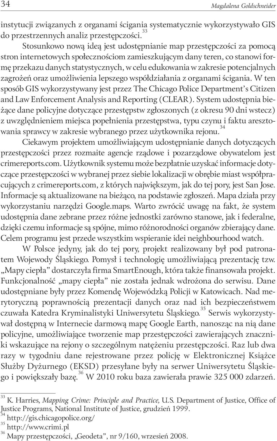 edukowania w zakresie potencjalnych zagrożeń oraz umożliwienia lepszego współdziałania z organami ścigania.