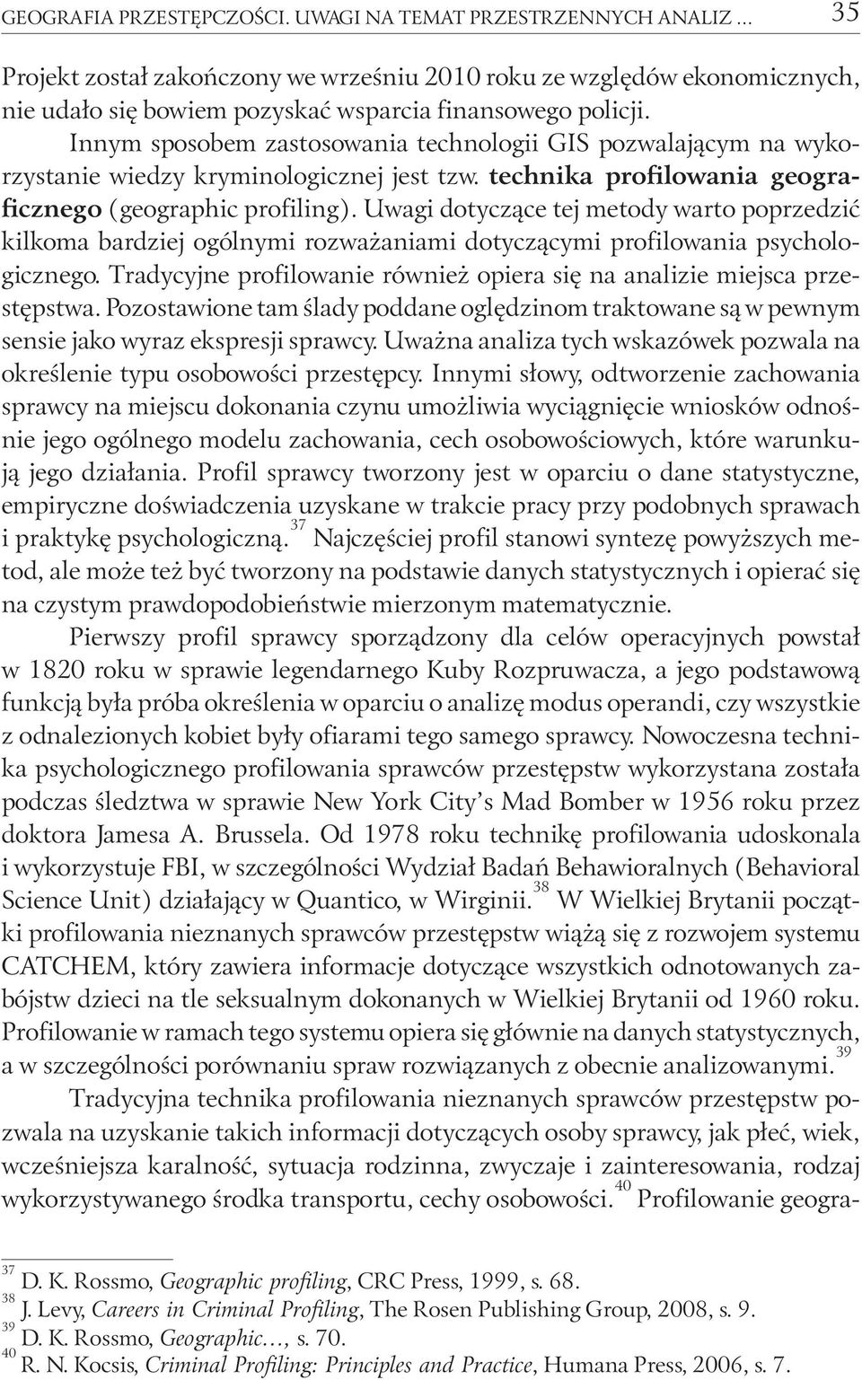 Innym sposobem zastosowania technologii GIS pozwalającym na wykorzystanie wiedzy kryminologicznej jest tzw. technika profilowania geograficznego (geographic profiling).