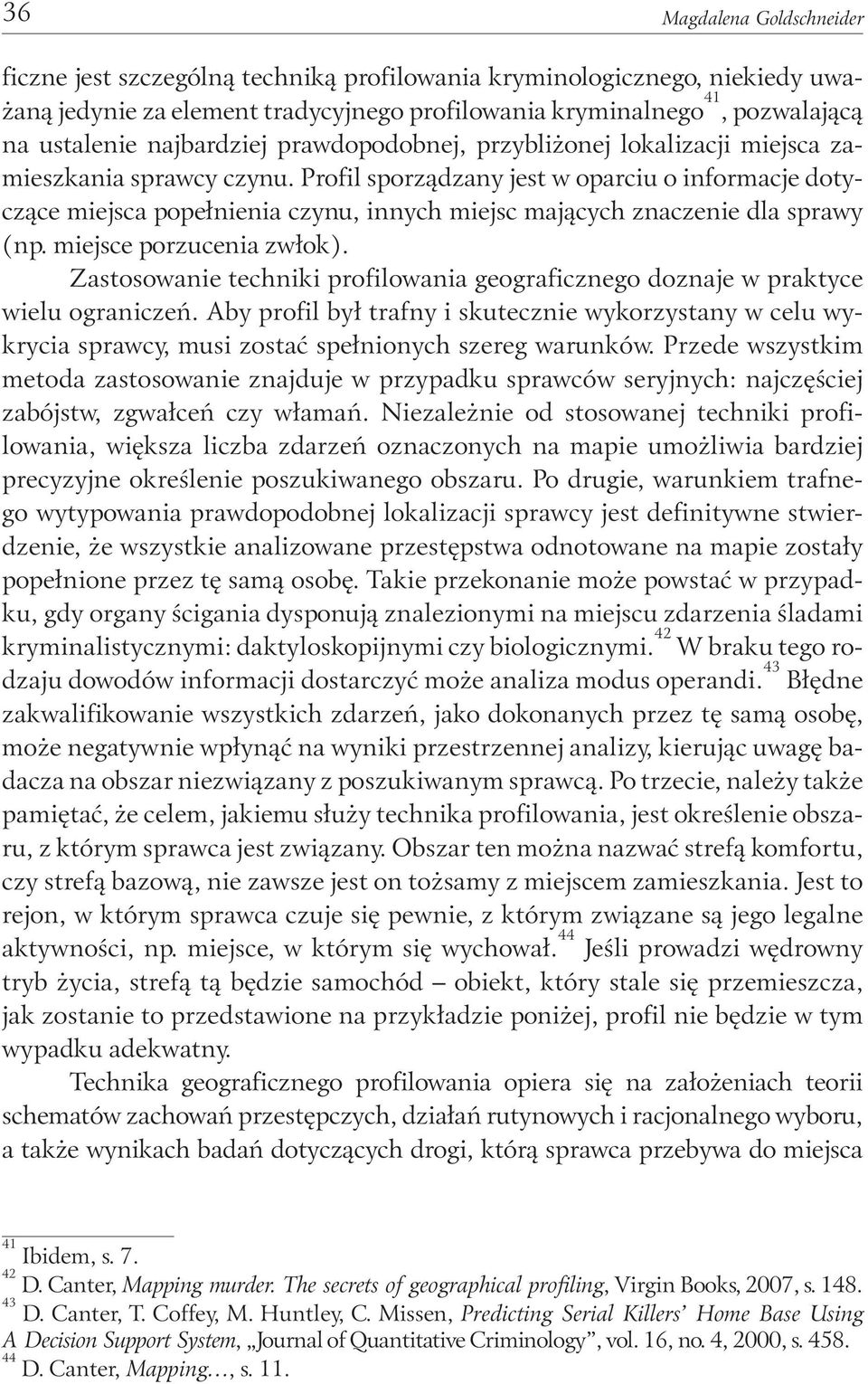Profil sporządzany jest w oparciu o informacje dotyczące miejsca popełnienia czynu, innych miejsc mających znaczenie dla sprawy (np. miejsce porzucenia zwłok).
