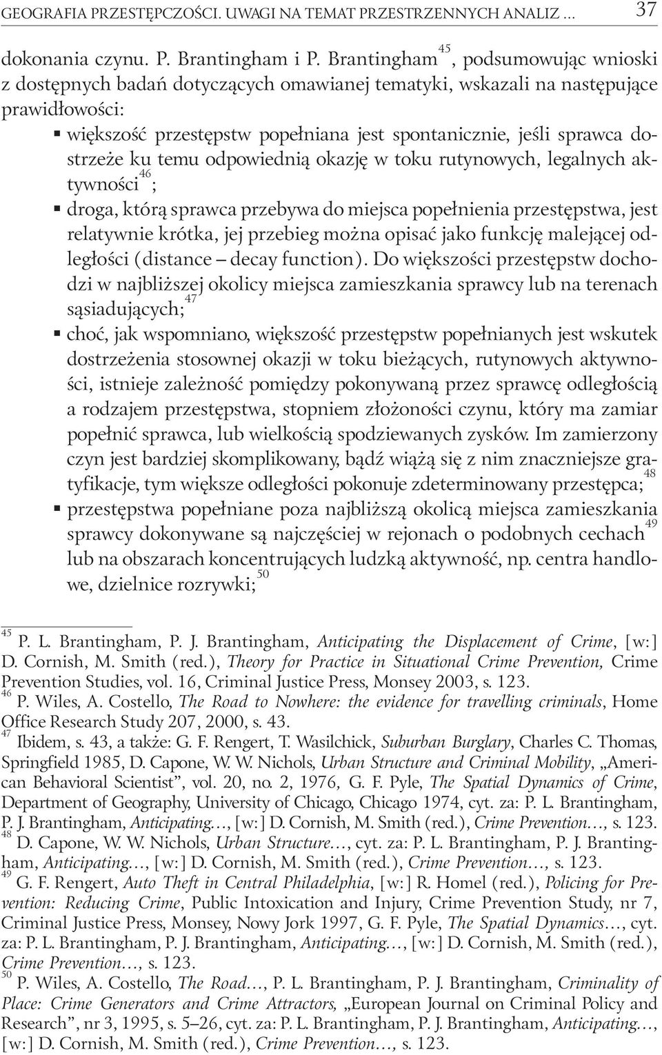dostrzeże ku temu odpowiednią okazję w toku rutynowych, legalnych aktywności 46 ; droga, którą sprawca przebywa do miejsca popełnienia przestępstwa, jest relatywnie krótka, jej przebieg można opisać