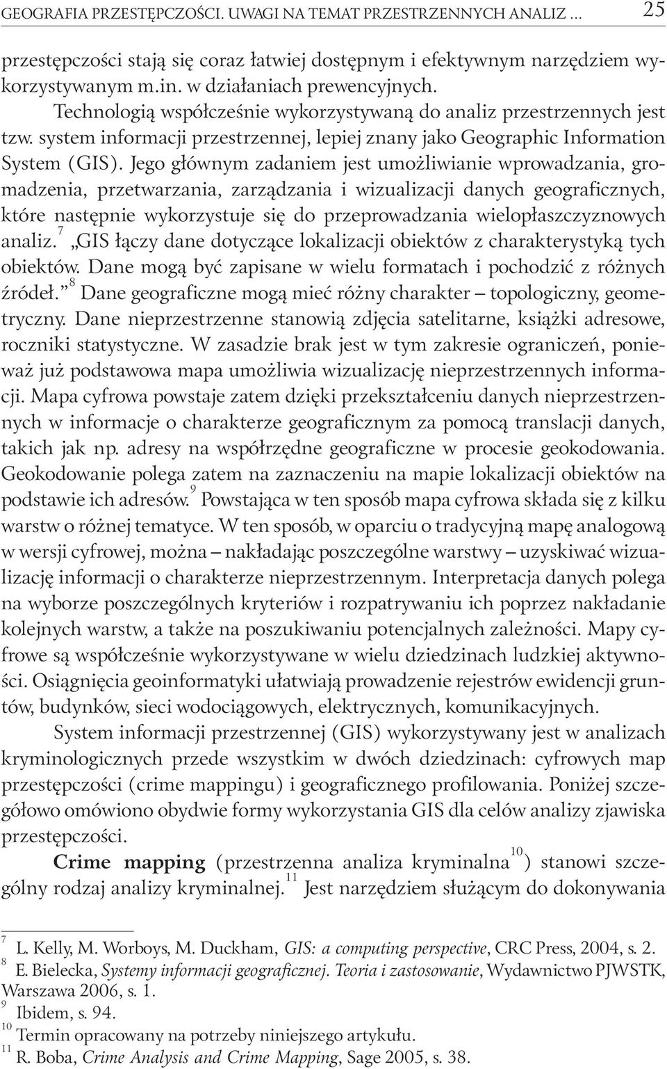 Jego głównym zadaniem jest umożliwianie wprowadzania, gromadzenia, przetwarzania, zarządzania i wizualizacji danych geograficznych, które następnie wykorzystuje się do przeprowadzania