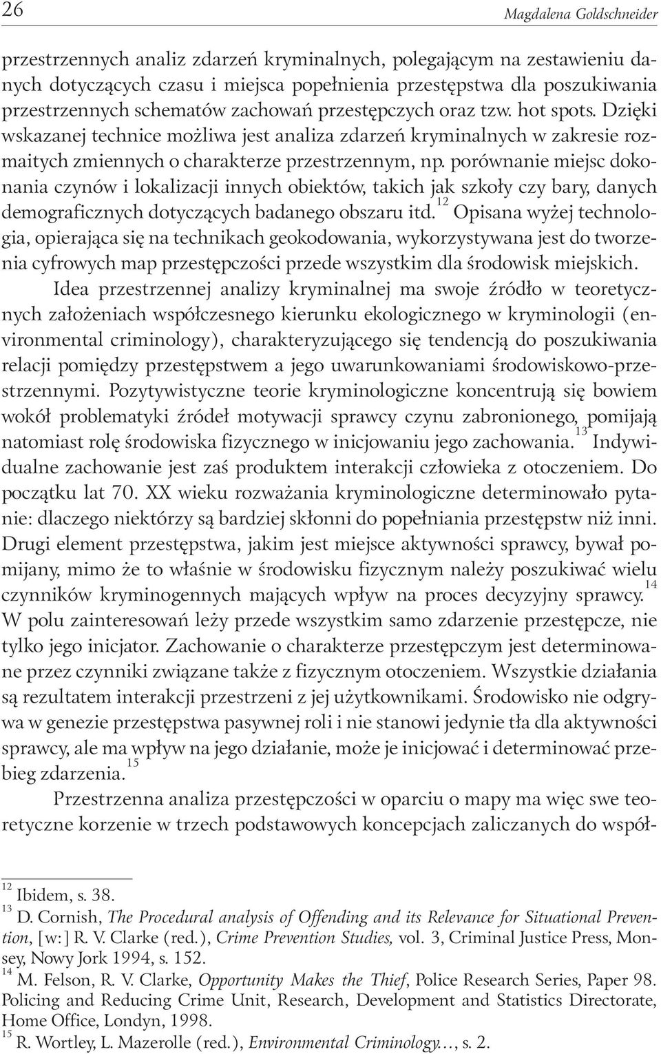 porównanie miejsc dokonania czynów i lokalizacji innych obiektów, takich jak szkoły czy bary, danych demograficznych dotyczących badanego obszaru itd.