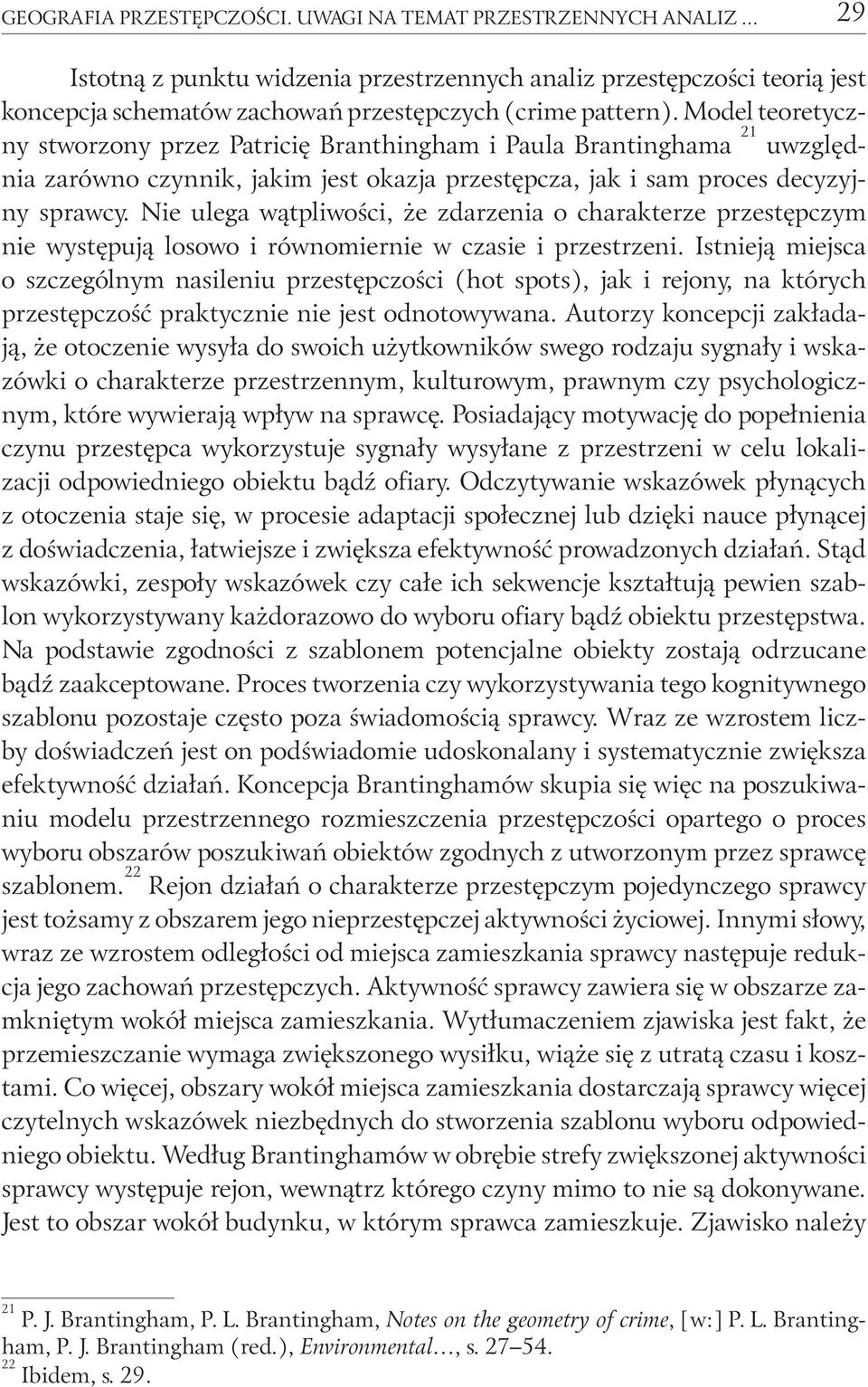 Model teoretyczny stworzony przez Patricię Branthingham i Paula Brantinghama 21 uwzględnia zarówno czynnik, jakim jest okazja przestępcza, jak i sam proces decyzyjny sprawcy.