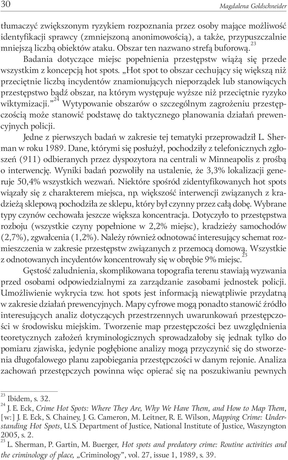 Hot spot to obszar cechujący się większą niż przeciętnie liczbą incydentów znamionujących nieporządek lub stanowiących przestępstwo bądź obszar, na którym występuje wyższe niż przeciętnie ryzyko