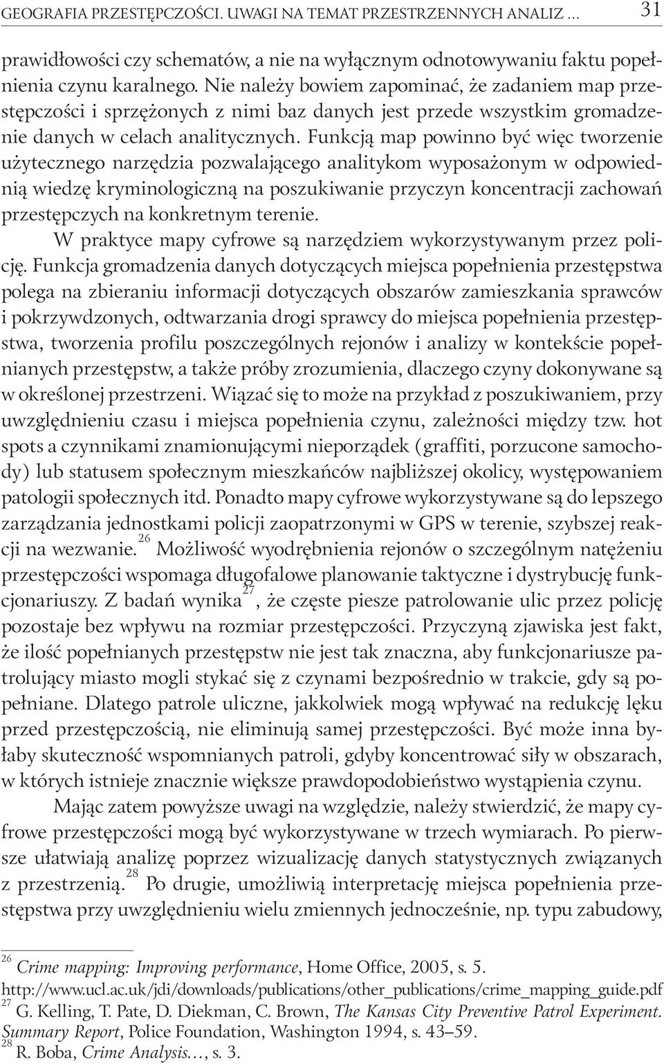 Funkcją map powinno być więc tworzenie użytecznego narzędzia pozwalającego analitykom wyposażonym w odpowiednią wiedzę kryminologiczną na poszukiwanie przyczyn koncentracji zachowań przestępczych na